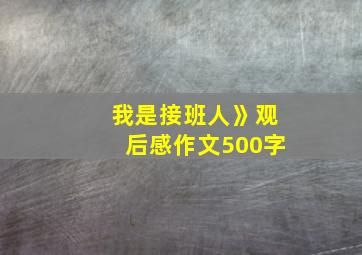 我是接班人》观后感作文500字