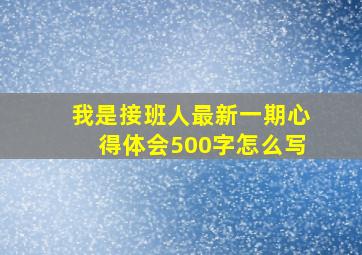 我是接班人最新一期心得体会500字怎么写