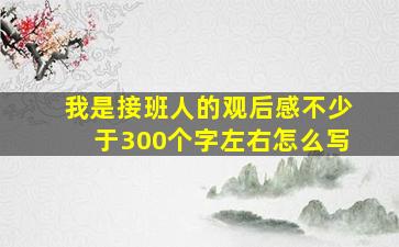 我是接班人的观后感不少于300个字左右怎么写