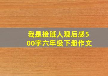 我是接班人观后感500字六年级下册作文