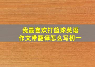 我最喜欢打篮球英语作文带翻译怎么写初一