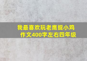 我最喜欢玩老鹰捉小鸡作文400字左右四年级