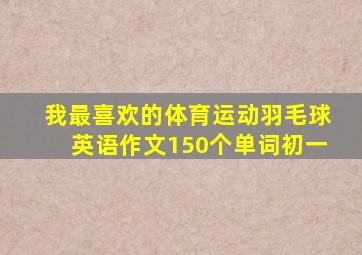 我最喜欢的体育运动羽毛球英语作文150个单词初一