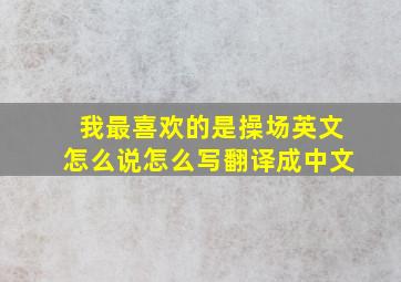 我最喜欢的是操场英文怎么说怎么写翻译成中文