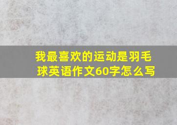 我最喜欢的运动是羽毛球英语作文60字怎么写