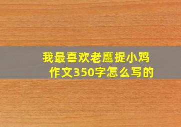 我最喜欢老鹰捉小鸡作文350字怎么写的