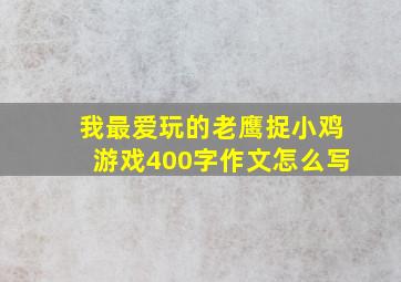 我最爱玩的老鹰捉小鸡游戏400字作文怎么写