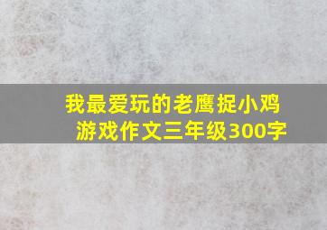 我最爱玩的老鹰捉小鸡游戏作文三年级300字