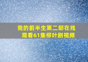 我的前半生第二部在线观看61集柳叶剧视频