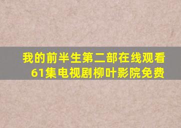 我的前半生第二部在线观看61集电视剧柳叶影院免费