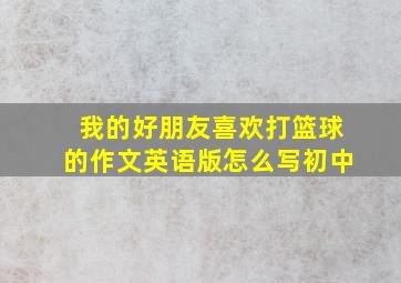 我的好朋友喜欢打篮球的作文英语版怎么写初中