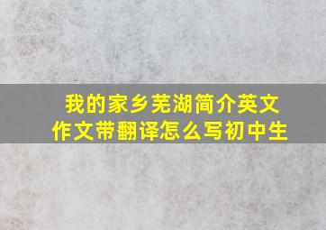 我的家乡芜湖简介英文作文带翻译怎么写初中生