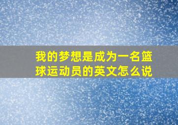 我的梦想是成为一名篮球运动员的英文怎么说