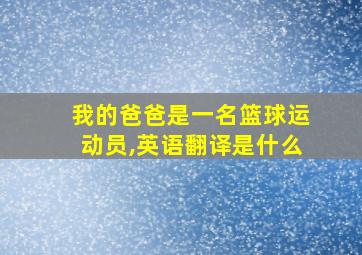 我的爸爸是一名篮球运动员,英语翻译是什么