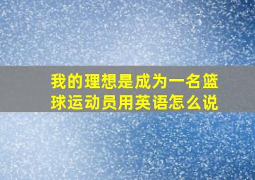 我的理想是成为一名篮球运动员用英语怎么说