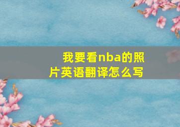 我要看nba的照片英语翻译怎么写