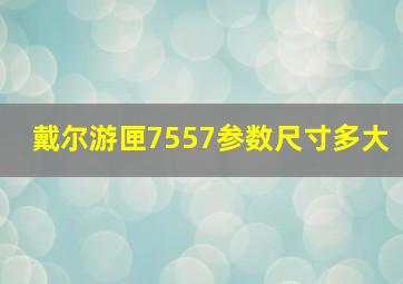 戴尔游匣7557参数尺寸多大