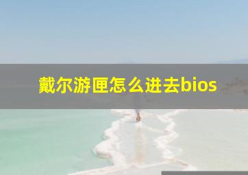 戴尔游匣怎么进去bios