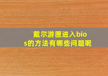 戴尔游匣进入bios的方法有哪些问题呢