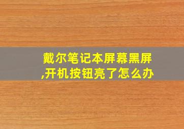 戴尔笔记本屏幕黑屏,开机按钮亮了怎么办