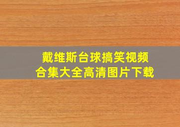 戴维斯台球搞笑视频合集大全高清图片下载