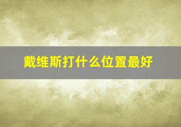 戴维斯打什么位置最好