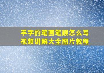 手字的笔画笔顺怎么写视频讲解大全图片教程