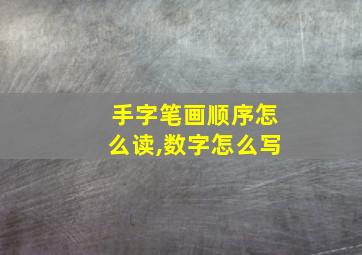 手字笔画顺序怎么读,数字怎么写