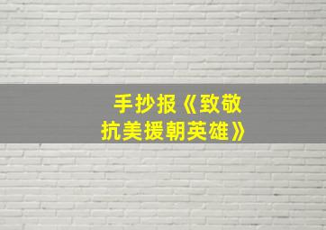 手抄报《致敬抗美援朝英雄》