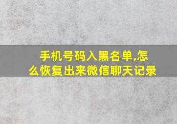 手机号码入黑名单,怎么恢复出来微信聊天记录