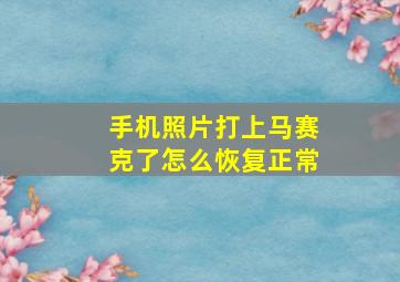 手机照片打上马赛克了怎么恢复正常