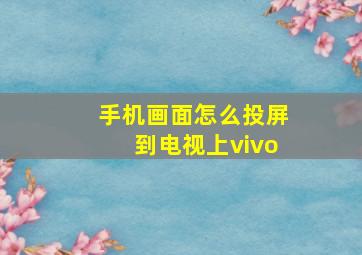 手机画面怎么投屏到电视上vivo