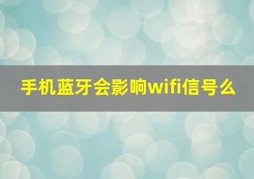 手机蓝牙会影响wifi信号么