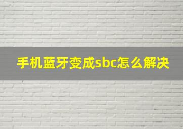 手机蓝牙变成sbc怎么解决