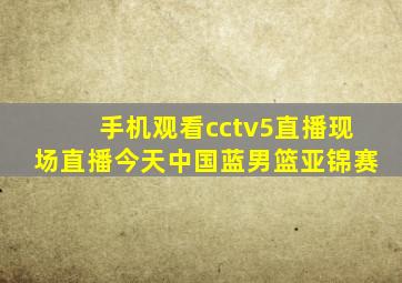 手机观看cctv5直播现场直播今天中国蓝男篮亚锦赛