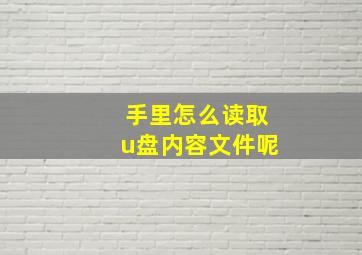 手里怎么读取u盘内容文件呢