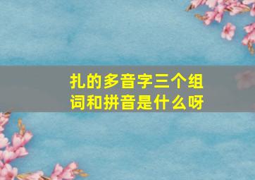 扎的多音字三个组词和拼音是什么呀