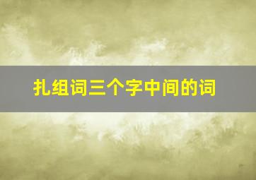 扎组词三个字中间的词