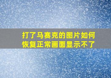 打了马赛克的图片如何恢复正常画面显示不了