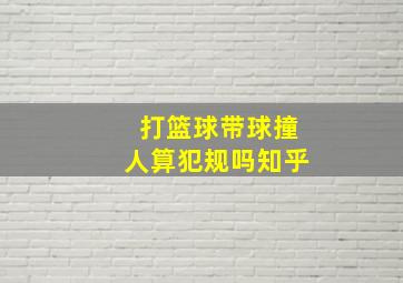 打篮球带球撞人算犯规吗知乎