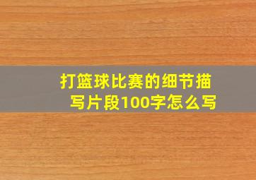 打篮球比赛的细节描写片段100字怎么写