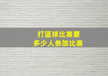 打篮球比赛要多少人参加比赛