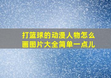 打篮球的动漫人物怎么画图片大全简单一点儿