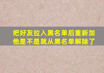 把好友拉入黑名单后重新加他是不是就从黑名单解除了