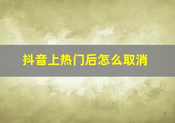 抖音上热门后怎么取消