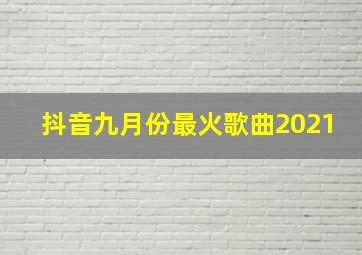 抖音九月份最火歌曲2021