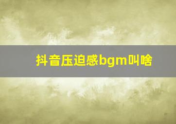 抖音压迫感bgm叫啥