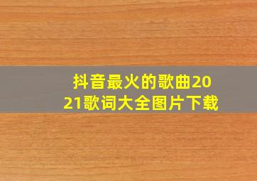 抖音最火的歌曲2021歌词大全图片下载