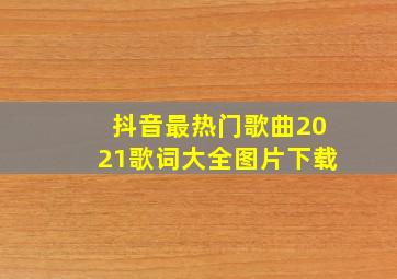 抖音最热门歌曲2021歌词大全图片下载