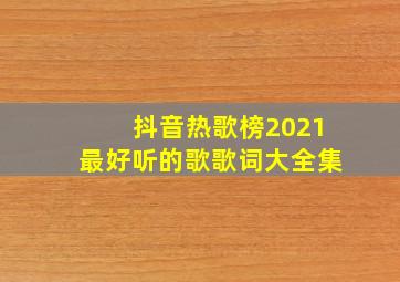 抖音热歌榜2021最好听的歌歌词大全集